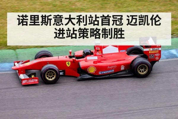 诺里斯意大利站首冠 迈凯伦进站策略制胜