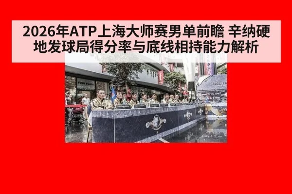 2026年ATP上海大师赛男单前瞻 辛纳硬地发球局得分率与底线相持能力解析